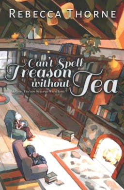 Can't Spell Treason Without Tea: A Cozy Fantasy Steeped with Love (Tomes & Tea Cozy Fantasies)